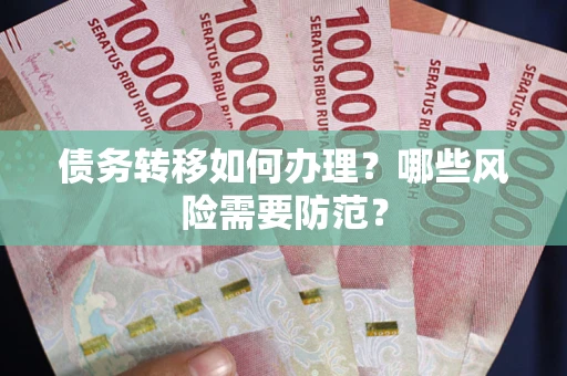 北京债务转移如何办理？哪些风险需要防范？