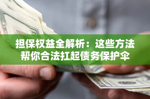 北京担保权益全解析：这些方法帮你合法扛起债务保护伞