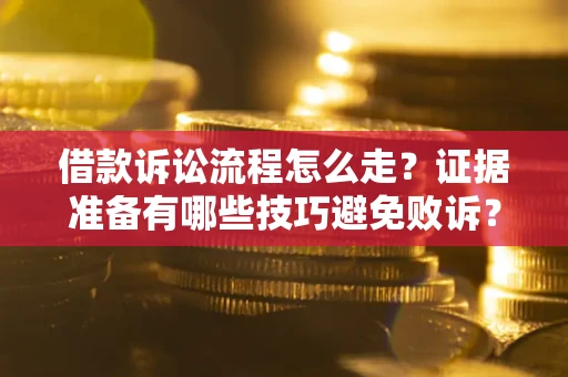 北京借款诉讼流程怎么走？证据准备有哪些技巧避免败诉？