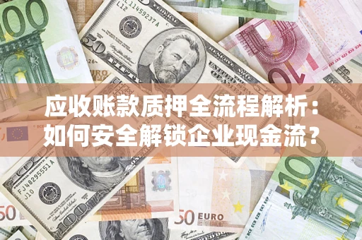 北京应收账款质押全流程解析：如何安全解锁企业现金流？