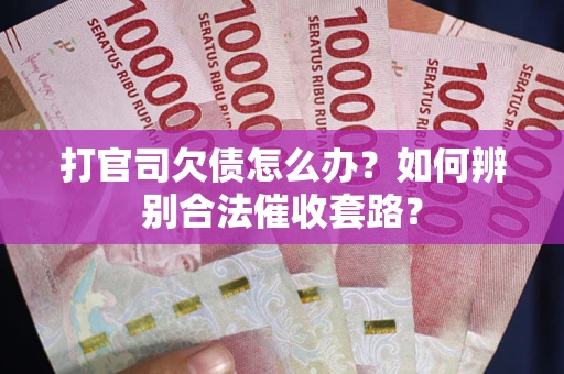 北京打官司欠债怎么办？如何辨别合法催收套路？