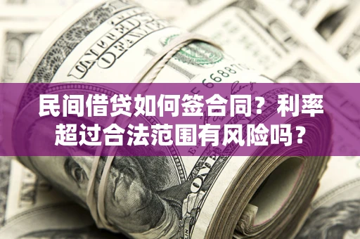 北京民间借贷如何签合同？利率超过合法范围有风险吗？