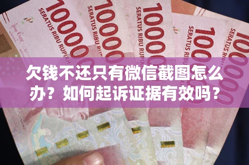 北京欠钱不还只有微信截图怎么办？如何起诉证据有效吗？