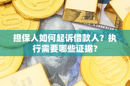 北京担保人如何起诉借款人？执行需要哪些证据？
