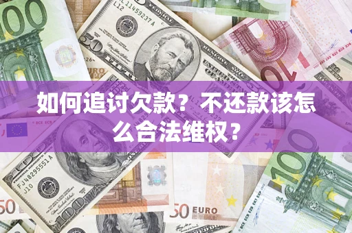 北京如何追讨欠款？不还款该怎么合法维权？