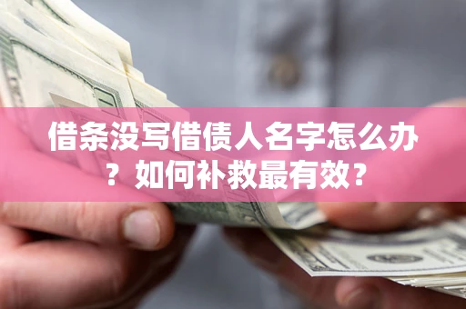 北京借条没写借债人名字怎么办？如何补救最有效？