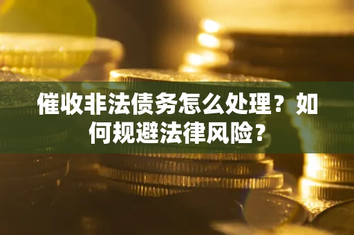 北京催收非法债务怎么处理？如何规避法律风险？