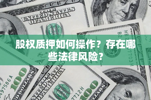 北京股权质押如何操作？存在哪些法律风险？