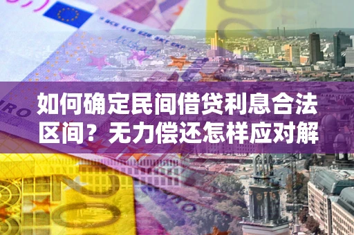 北京如何确定民间借贷利息合法区间？无力偿还怎样应对解决法门？