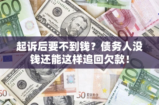 北京起诉后要不到钱？债务人没钱还能这样追回欠款！