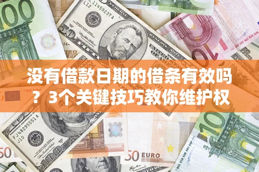 北京没有借款日期的借条有效吗？3个关键技巧教你维护权益