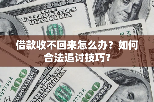 北京借款收不回来怎么办？如何合法追讨技巧？