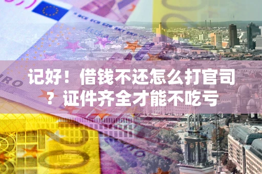 北京记好！借钱不还怎么打官司？证件齐全才能不吃亏
