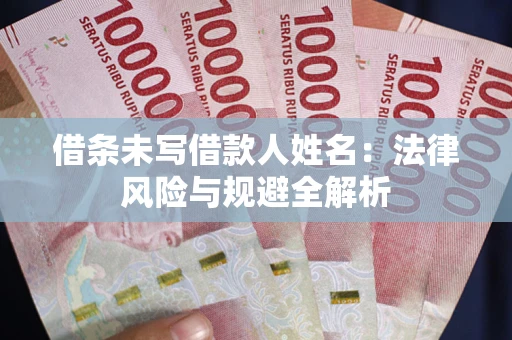 北京借条未写借款人姓名：法律风险与规避全解析
