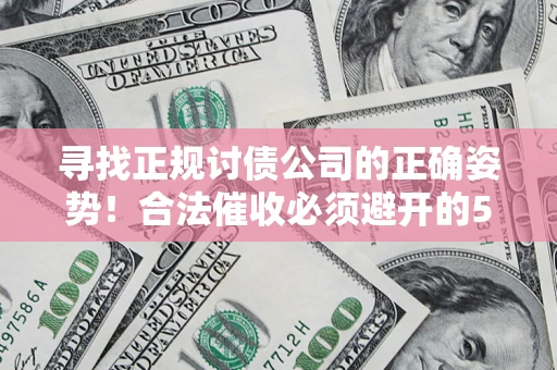 北京寻找正规讨债公司的正确姿势！合法催收必须避开的5大雷区