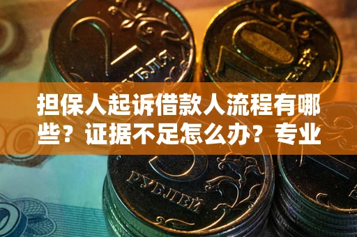 北京担保人起诉借款人流程有哪些？证据不足怎么办？专业律师解答