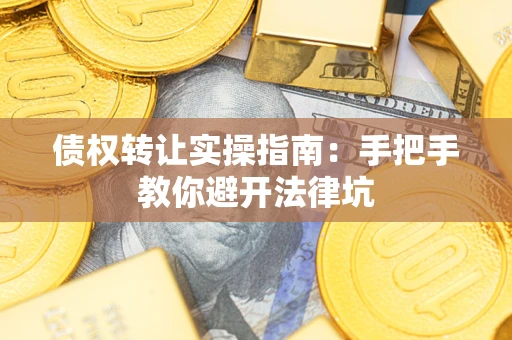 北京债权转让实操指南：手把手教你避开法律坑