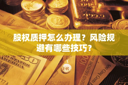 北京股权质押怎么办理？风险规避有哪些技巧？
