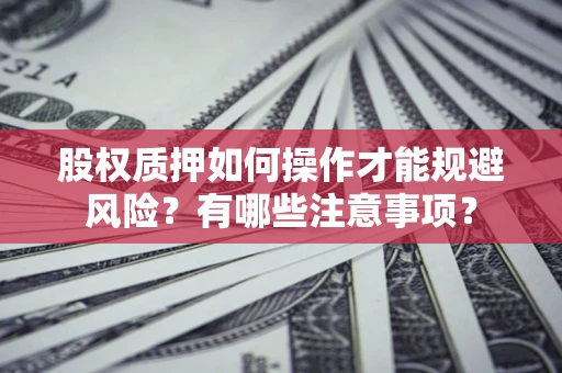 北京股权质押如何操作才能规避风险？有哪些注意事项？