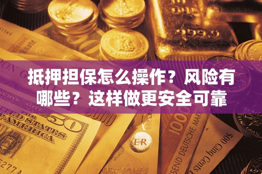 北京抵押担保怎么操作？风险有哪些？这样做更安全可靠
