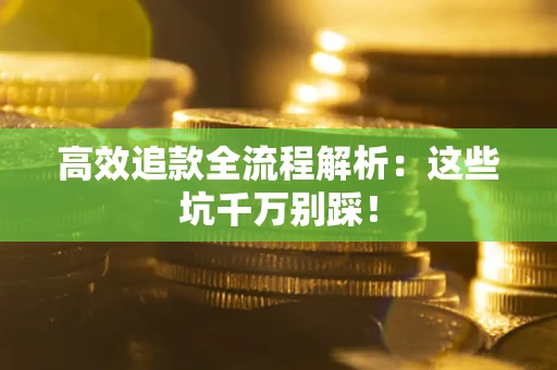 北京高效追款全流程解析：这些坑千万别踩！