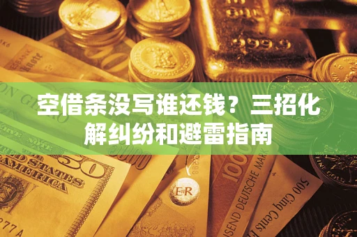 北京空借条没写谁还钱？三招化解纠纷和避雷指南