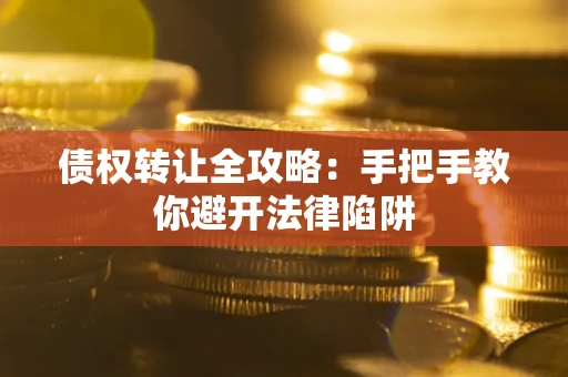 北京债权转让全攻略：手把手教你避开法律陷阱