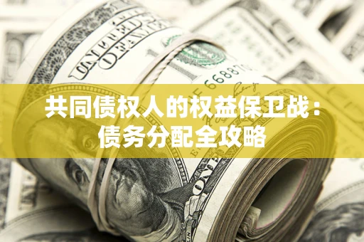 北京共同债权人的权益保卫战：债务分配全攻略