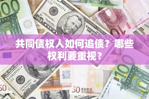 北京共同债权人如何追债？哪些权利要重视？