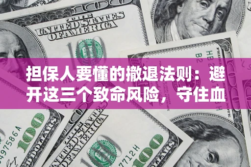 北京担保人要懂的撤退法则：避开这三个致命风险，守住血汗钱