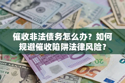 北京催收非法债务怎么办？如何规避催收陷阱法律风险？