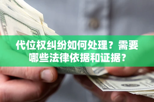 北京代位权纠纷如何处理？需要哪些法律依据和证据？