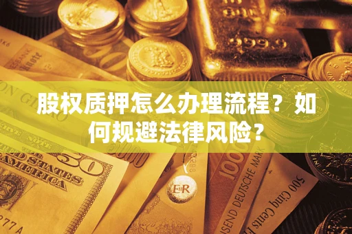 北京股权质押怎么办理流程？如何规避法律风险？