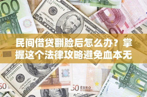 北京民间借贷翻脸后怎么办？掌握这个法律攻略避免血本无归
