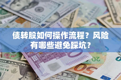 北京债转股如何操作流程?风险有哪些避免踩坑? 北京债转股如何操作流程?风险有哪些避免踩坑?