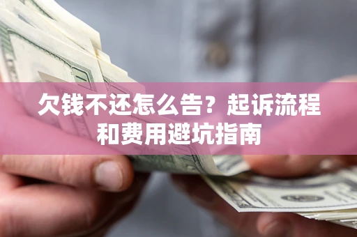 北京欠钱不还怎么告?起诉流程和费用避坑指南 北京欠钱不还怎么告?起诉流程和费用避坑指南