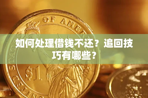 北京如何处理借钱不还？追回技巧有哪些？