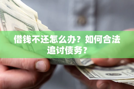北京借钱不还怎么办？如何合法追讨债务？