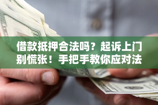 北京借款抵押合法吗？起诉上门别慌张！手把手教你应对法律程序
