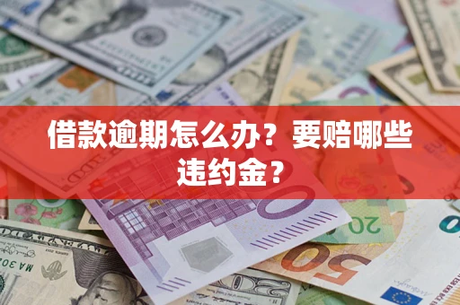 北京借款逾期怎么办？要赔哪些违约金？