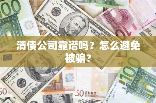 北京清债公司靠谱吗？怎么避免被骗？