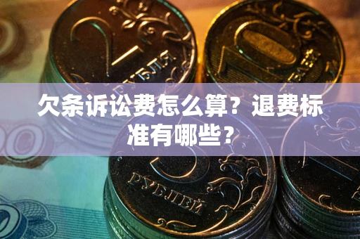 北京欠条诉讼费怎么算？退费标准有哪些？