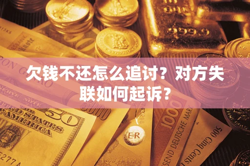 北京欠钱不还怎么追讨？对方失联如何起诉？