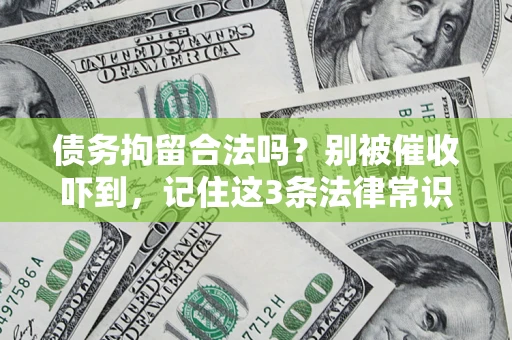 北京债务拘留合法吗?别被催收吓到,记住这3条法律常识 北京债务拘留合法吗?别被催收吓到,记住这3条法律常识