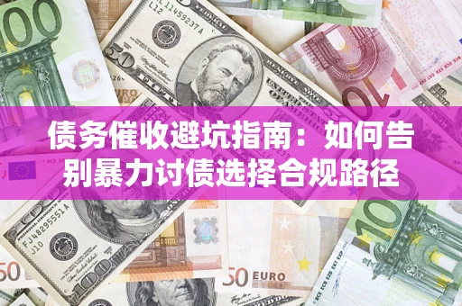 北京债务催收避坑指南：如何告别暴力讨债选择合规路径