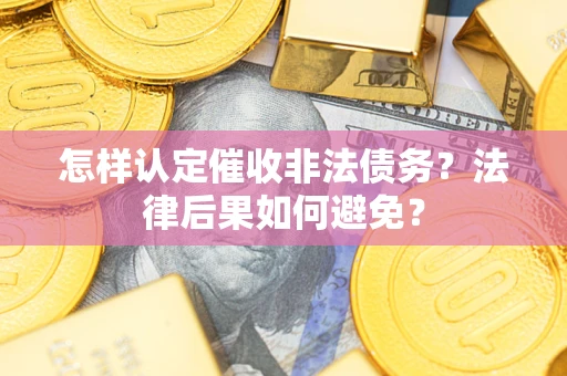 北京怎样认定催收非法债务？法律后果如何避免？