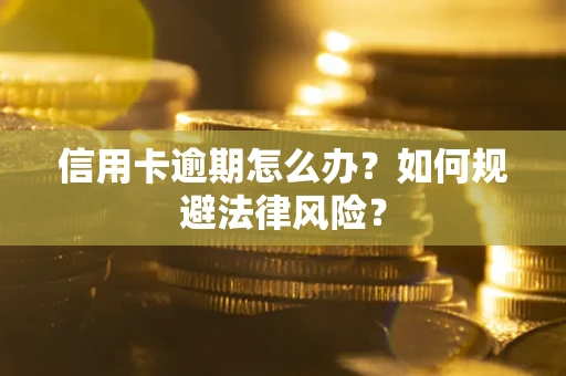 北京信用卡逾期怎么办？如何规避法律风险？