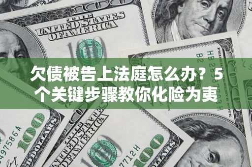 北京欠债被告上法庭怎么办？5个关键步骤教你化险为夷