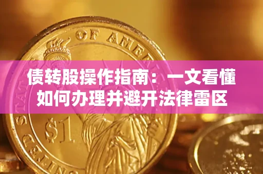 北京债转股操作指南：一文看懂如何办理并避开法律雷区
