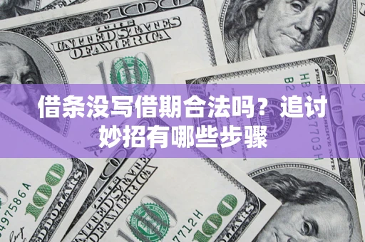 北京借条没写借期合法吗？追讨妙招有哪些步骤